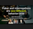 Behavior-wise, poker and interrogations are very different image