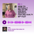 #127: How to actually relax on holiday without feeling guilty image