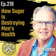 EP219: Dr. Martin – How Sugar Is Destroying Men’s Health image