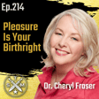 EP214: Dr. Cheryl Fraser - Pleasure Is Your Birthright image
