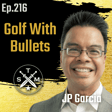 EP216: JP Garcia - Golf With Bullets image