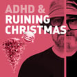 Episode 114 - ADHD & How to Ruin Christmas: An Anti-Holiday Survival Guide image