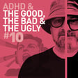 Episode 115 - Good, Bad & The Ugly #10 - We catch up. on our ADHD lives image