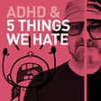 Episode 101 - ADHD & 5 Things We Want to Put in Room 101 image