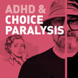 Episode 137 - ADHD & Choice Paralysis: Why We Freeze (and How to Unfreeze) image
