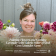 Ep. 69: Painting Flowers and Farming Lavender with Valerie Miller of Steel Cow Lavender Farm image