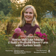 Ep. 66: How to Shift Your Mindset and Build a Profitable Flower Farm with Charlotte Smith image