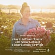 Ep.76: How to Sell Your Flowers with Lennie Larkin of Flower Farming for Profit image