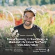 Ep.77: Flower Farming & Floral Design in Montana: The Flower Hat Story with Julio Freitas image