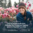 Ep. 71: End-of-Season Reflection: Thinning the Weeds and Making Space to Flourish Next Year image