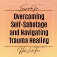 Ep 2 - Overcoming Self Sabotage and Navigating Trauma Healing image