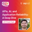 Episode 7:  APIs, AI and Application Reliability - A Deep Dive with Vinayak Hegde image