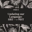 91 | Updating our Language: HRT --> MHT image