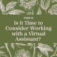 88 | When is it Time to Consider Working with a Virtual Assistant? image