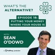 What's the Alternative? | Episode 18 | Putting Your Money Where Your House Is with Sean O’Dowd image