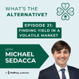 What’s the Alternative? | Episode 21 | Finding Yield in a Volatile Market with Michael Sedacca image