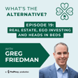 What's the Alternative? | Episode 19 | Real Estate, Ego Investing and Heads in Beds with Greg Friedman image