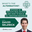 What’s the Alternative? | Episode 23 | Private Real Estate and How to Build All-Weather Business with David Selznick image