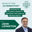 What's the Alternative? | Episode 30| Chasing Liquidity: Cracking the Code of Private Equity with John Lidington image