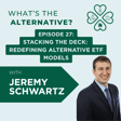What's the Alternative? | Episode 27 |  Stacking the Deck: Redefining Alternative ETF Models with Jeremy Schwartz image