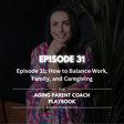 Episode 31: How to Balance Work, Family, and Caregiving image