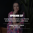 Episode 27:  Coping with the Slow Loss: How to Grieve a Parent Who’s Still Here image