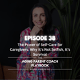 Episode 38: The Power of Self-Care for Caregivers: Why It’s Not Selfish, It’s Survival image