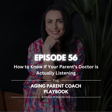 Episode 56: How to Know If Your Parent’s Doctor is Actually Listening image