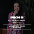 Episode 58: Why You’re Not Parenting Your Parent image