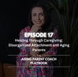 Episode 17: Healing Through Caregiving: Disorganized Attachment and Aging Parents image