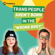 Trans People Aren’t ‘Born in the Wrong Body’ image