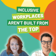 Inclusive Workplaces Aren’t Built from the Top image