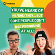 You’ve Heard of He/She/They… But Some People Don't Use Pronouns At All! image