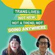 Trans Lives: Not New, Not a Trend, Not Going Anywhere image