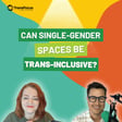 Can Single-Gender Spaces Be Trans Inclusive? image