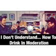 I Don't Understand... How To Drink In Moderation  image