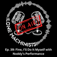 Ep. 40: Fine, I’ll Do It Myself with Noddy’s Performance image