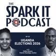 The Spark It Podcast EP 22: Uganda Elections 2026: Ready for Change Or More of the Same?  image