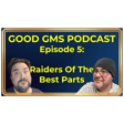 Good GMs Podcast - 5 - Raiders of the Best Parts image