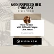Ep.3 How To Deal With Difficult People Like Jesus image