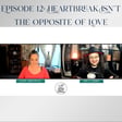 Episode 12: Heartbreak Isn’t the Opposite of Love image