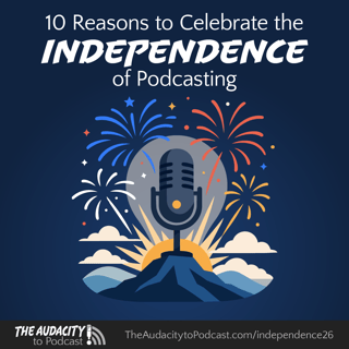 439. Ten Reasons to Celebrate the Independence of Podcasting