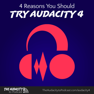 451. Four Reasons You Should Try Audacity 4 for Podcasting