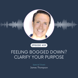Feeling Bogged Down? Clarify your purpose Pt. 2 w/ James Thompson