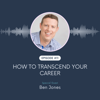 How To Transcend Your Career w/ Ben Jones