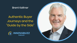 Brent Keltner, Authentic Buyer Journeys and the "Guide by the Side" - Innovabuzz 702