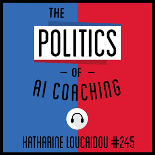245: The Politics of AI Coaching - Katharine Loucaidou