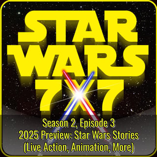 2025 Star Wars Preview: Live Action, Animation, and More | Star Wars 7x7 Season 2, Episode 3
