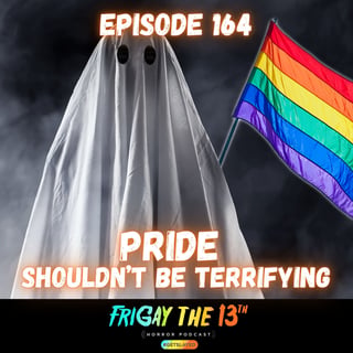 🌈🔪 Episode 164: PRIDE SHOULDN'T BE TERRIFYING 🔪🌈