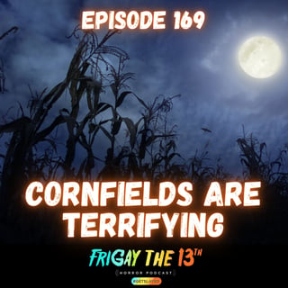 🌽 Episode 169: CORNFIELDS ARE TERRIFYING 🌽